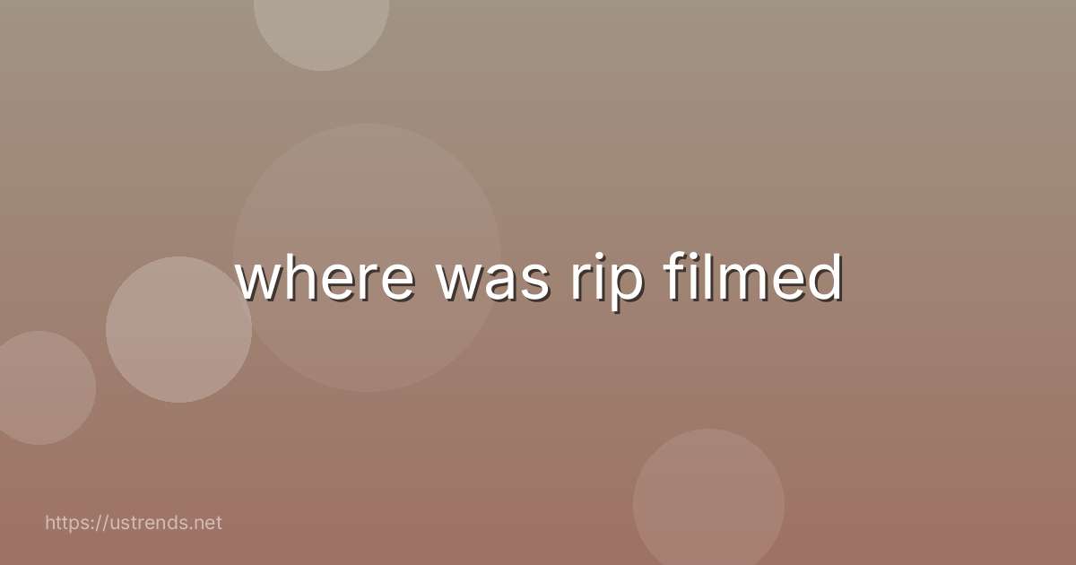 where was rip filmed