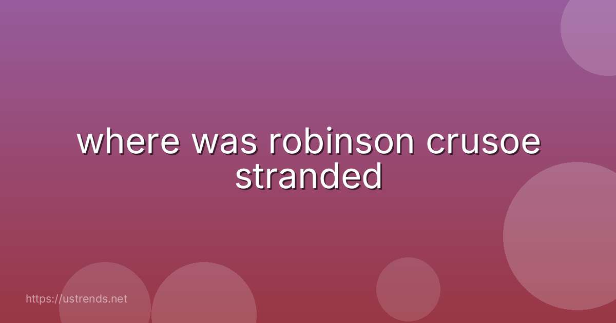where was robinson crusoe stranded