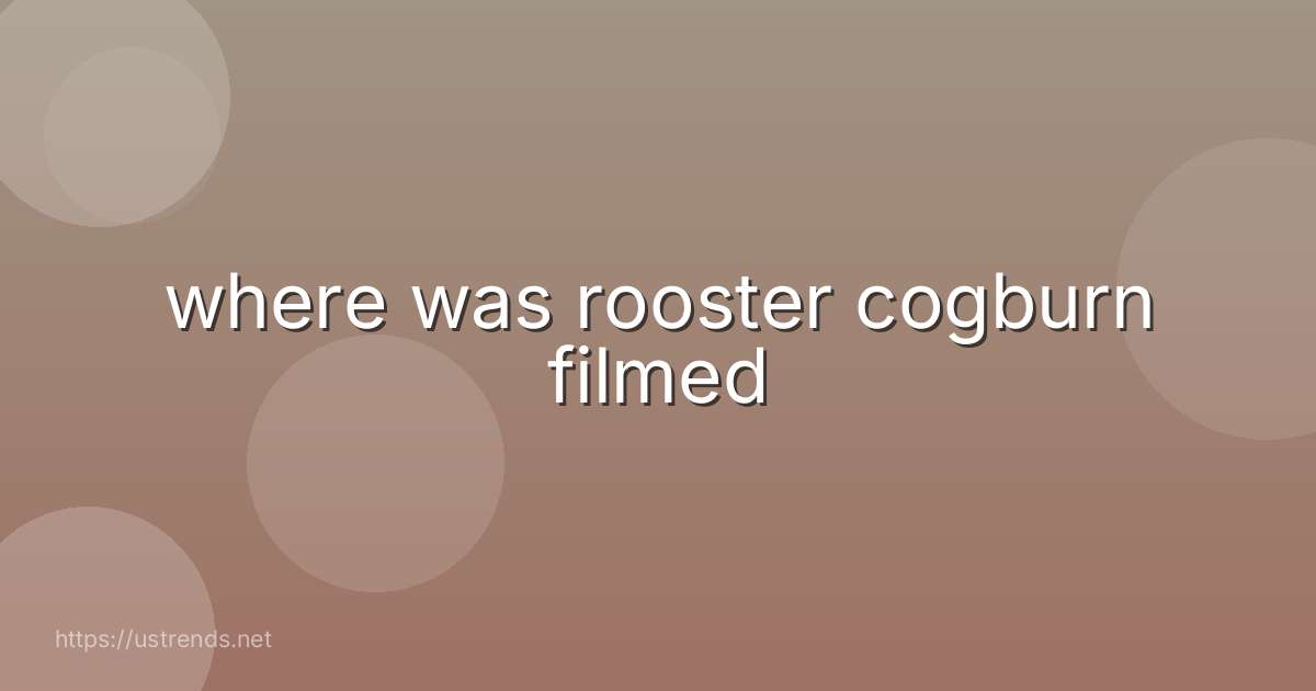 where was rooster cogburn filmed