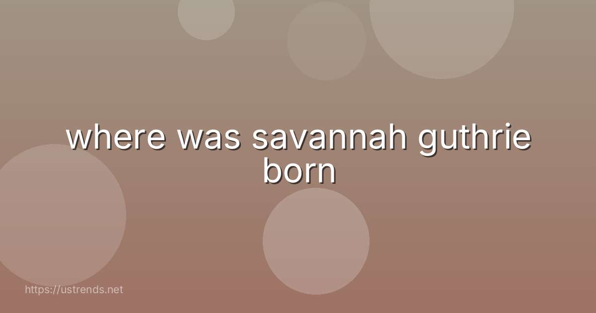 where was savannah guthrie born