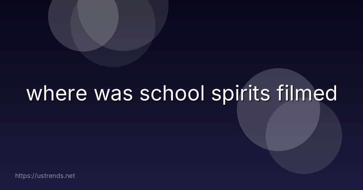 where was school spirits filmed