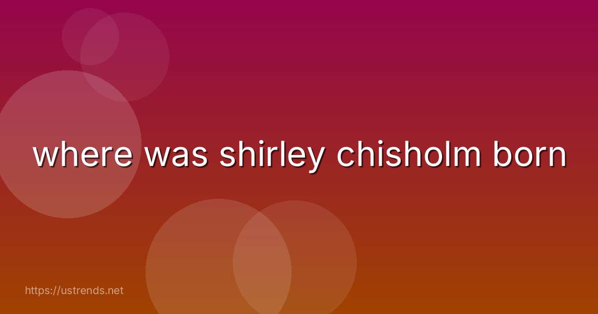 where was shirley chisholm born