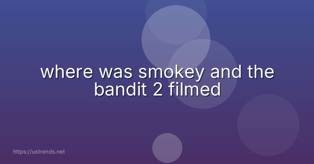 where was smokey and the bandit 2 filmed