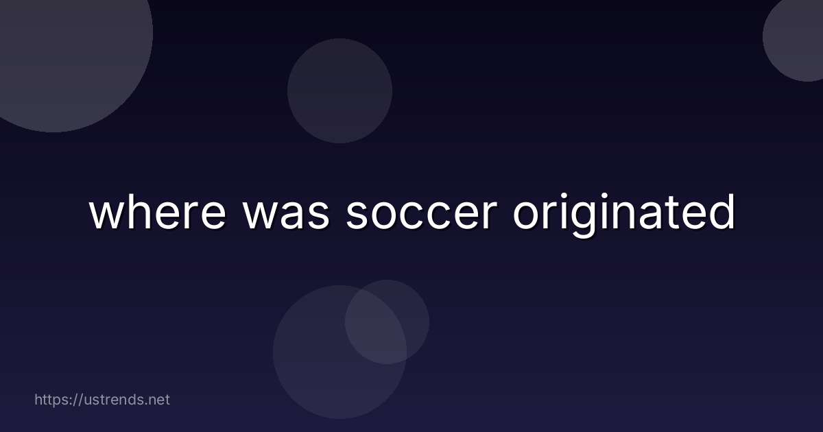 where was soccer originated