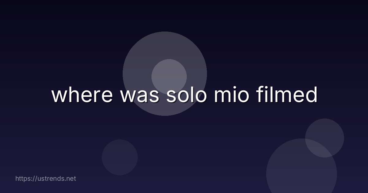 where was solo mio filmed