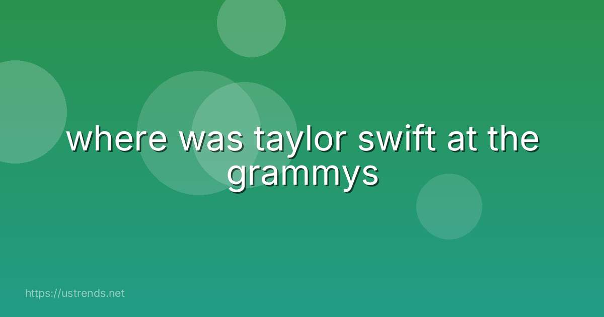 where was taylor swift at the grammys