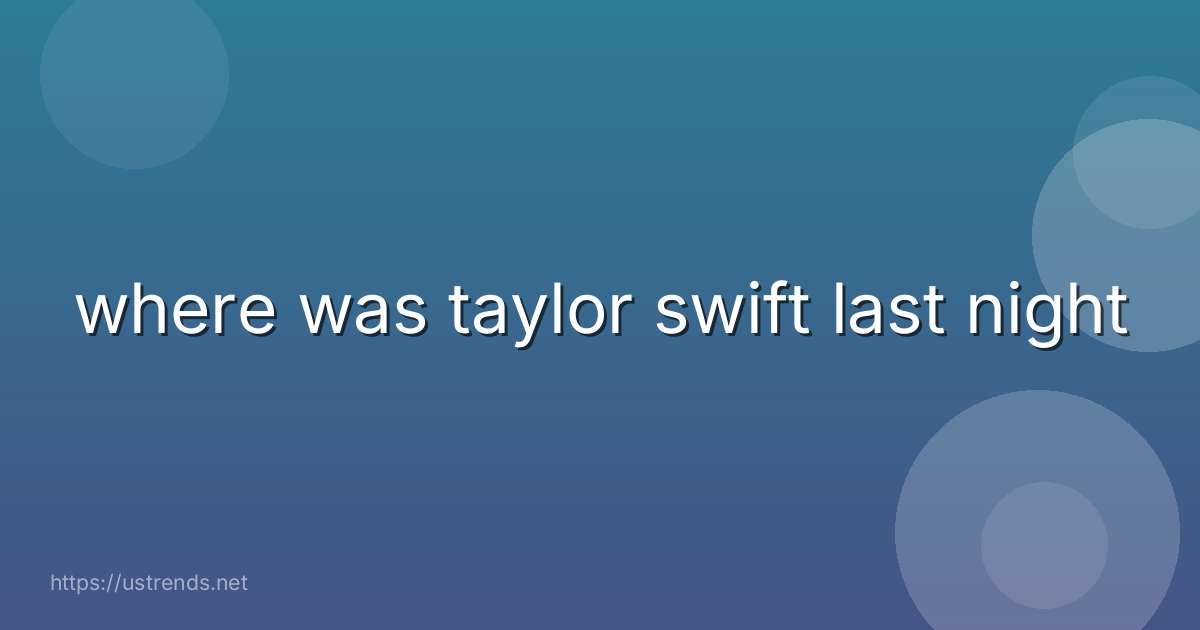 where was taylor swift last night