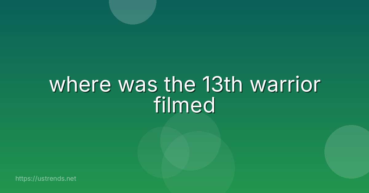 where was the 13th warrior filmed