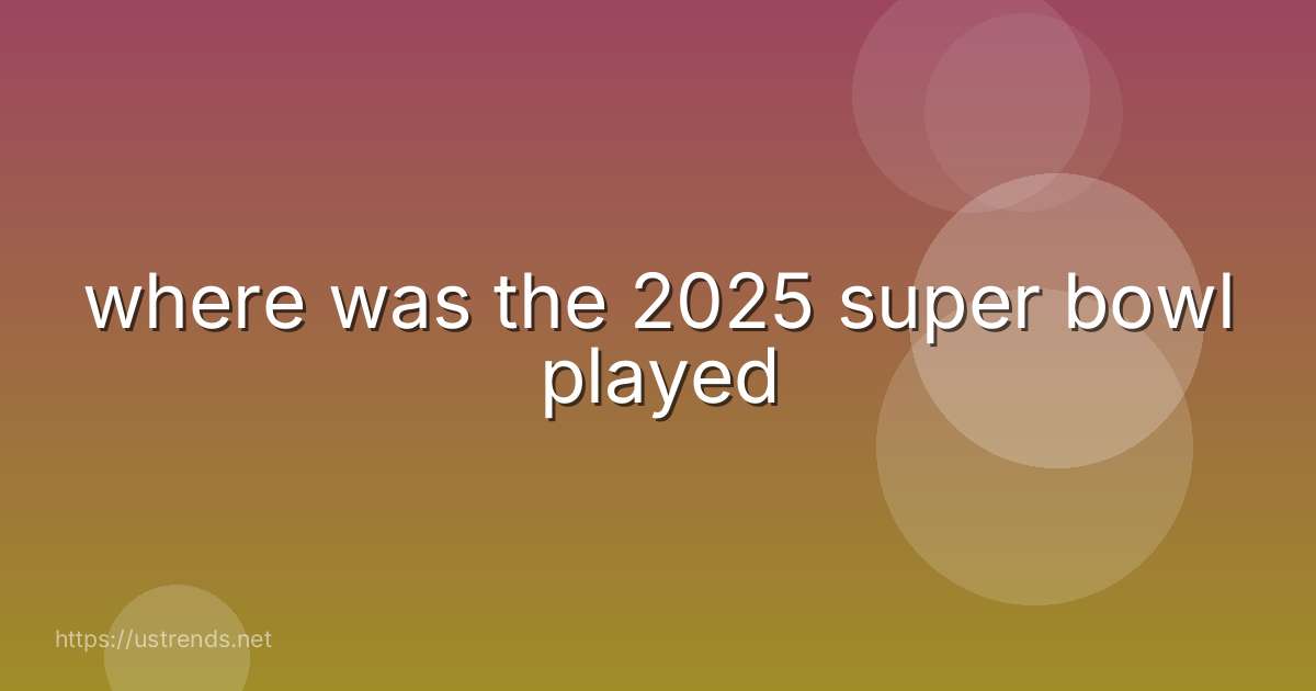 where was the 2025 super bowl played