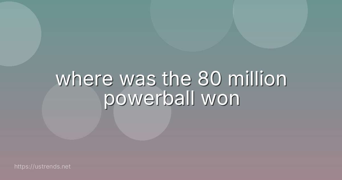 where was the 80 million powerball won
