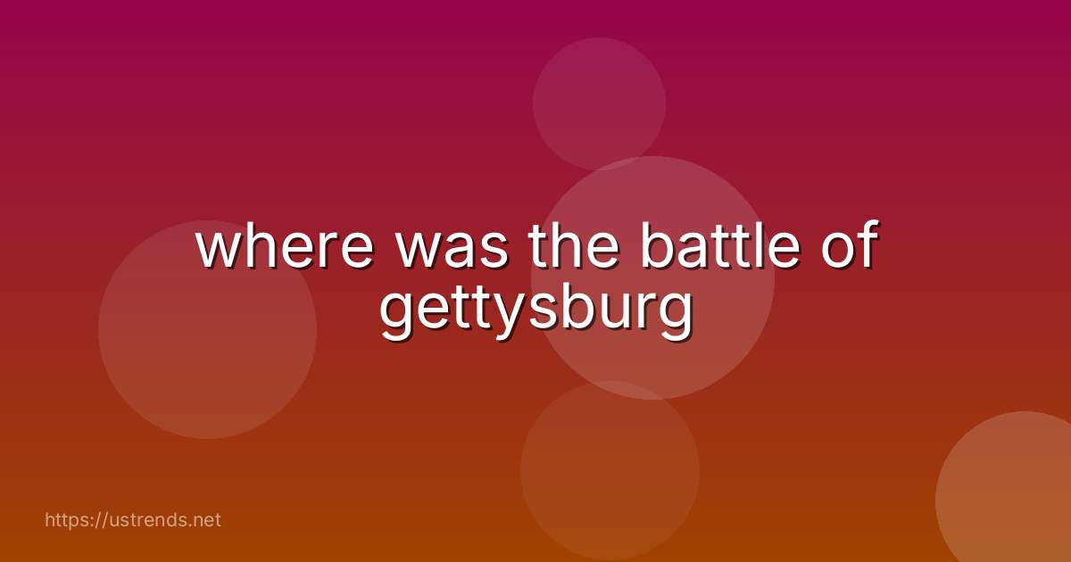 where was the battle of gettysburg