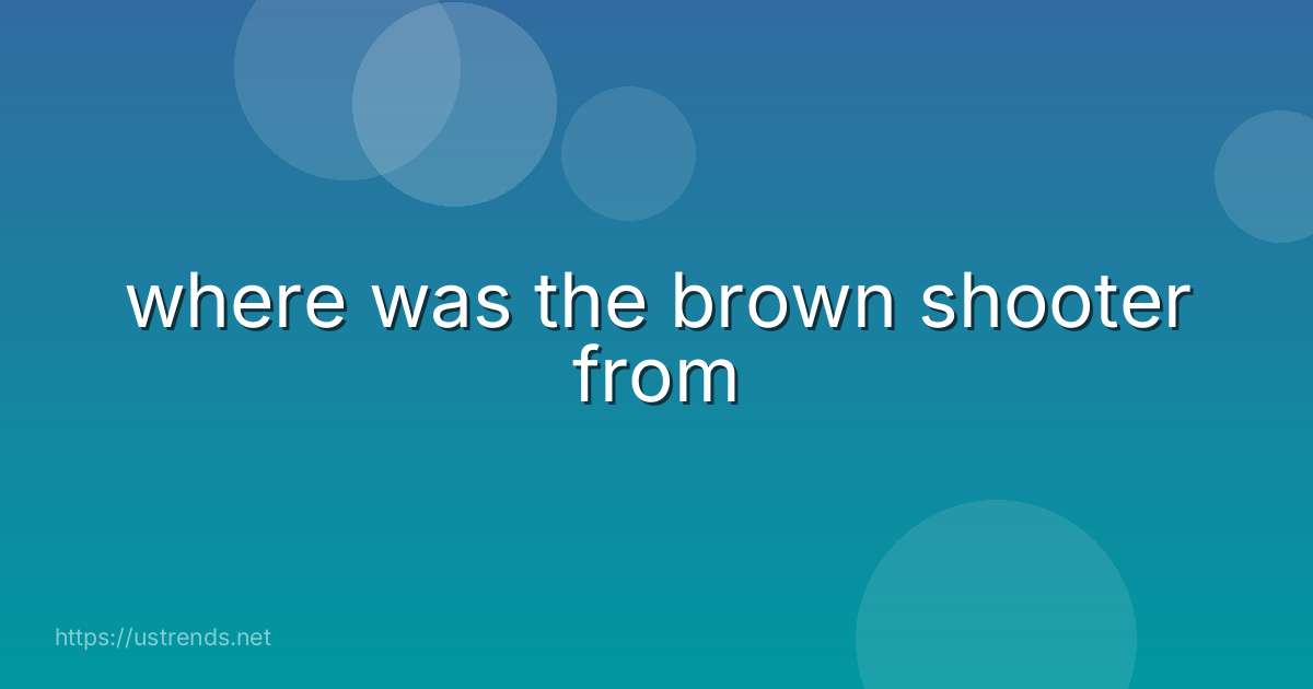 where was the brown shooter from