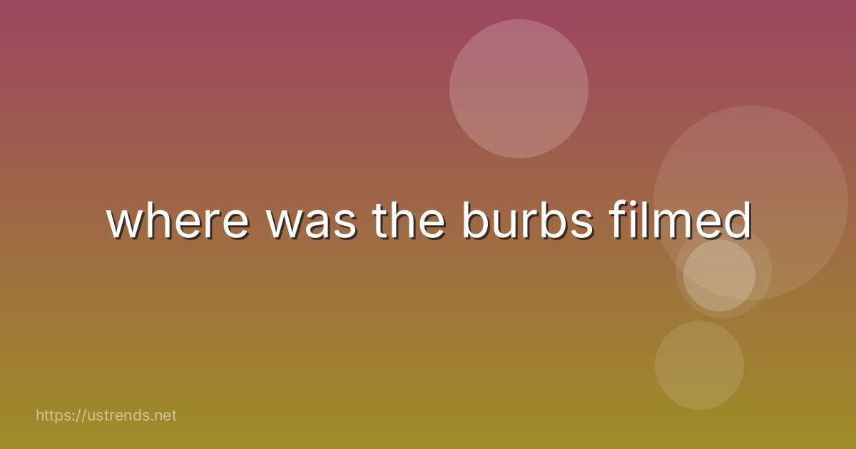 where was the burbs filmed