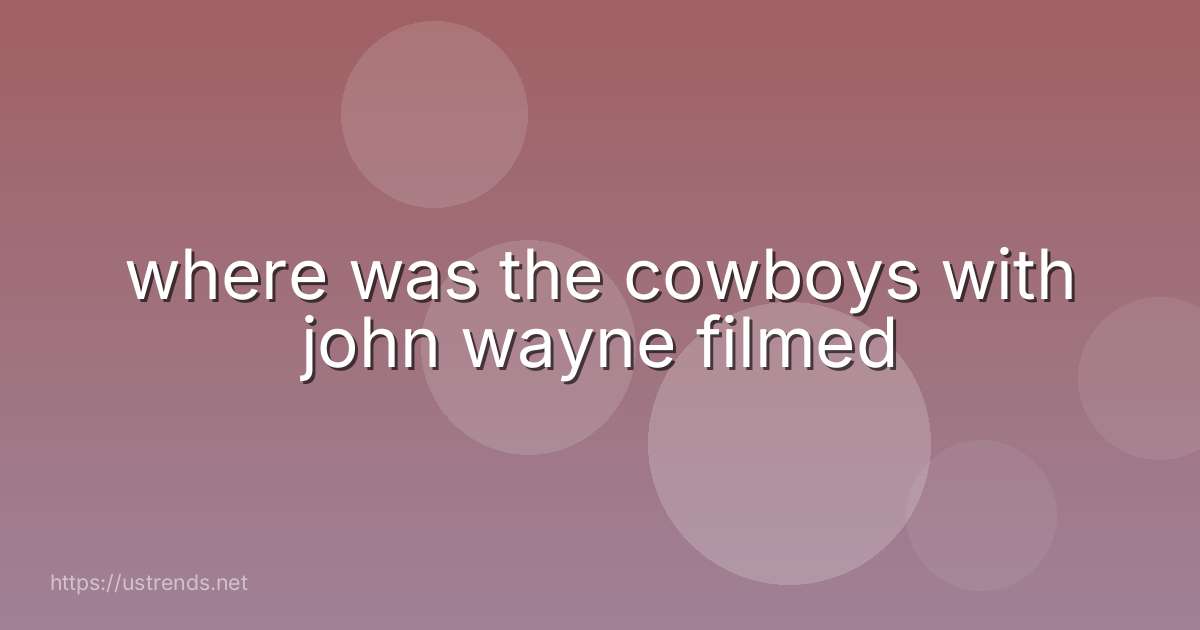 where was the cowboys with john wayne filmed