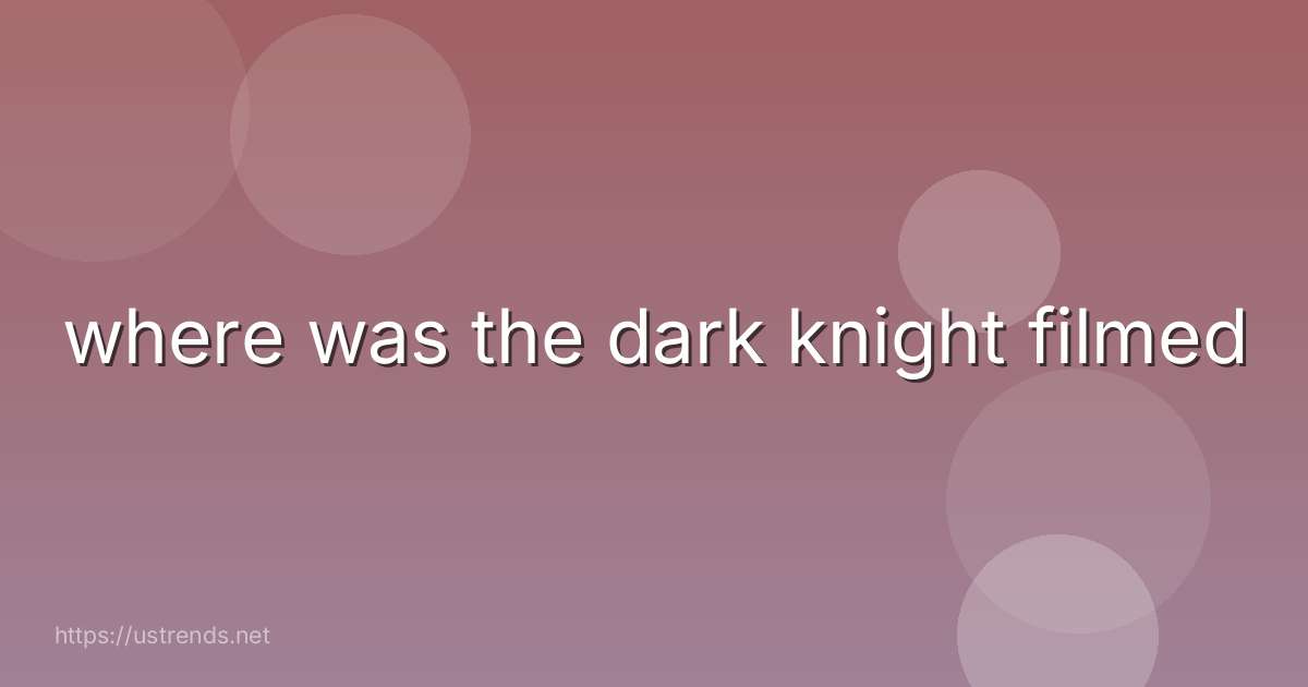 where was the dark knight filmed