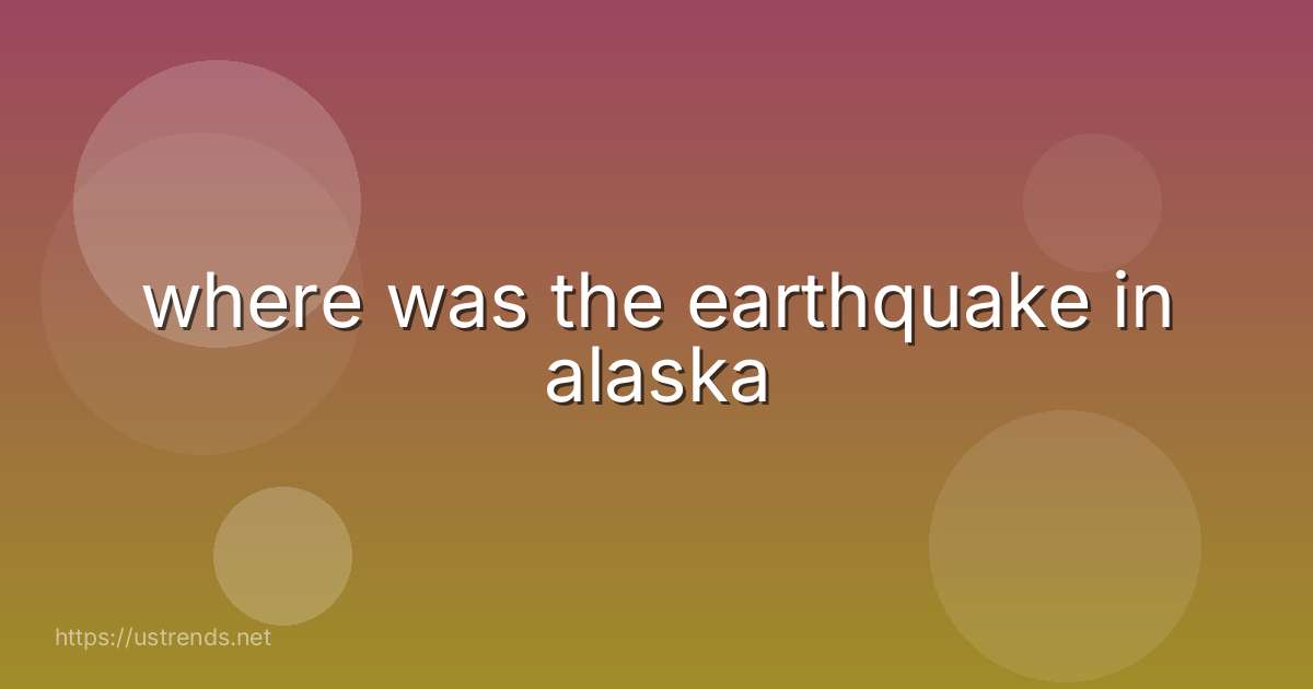 where was the earthquake in alaska
