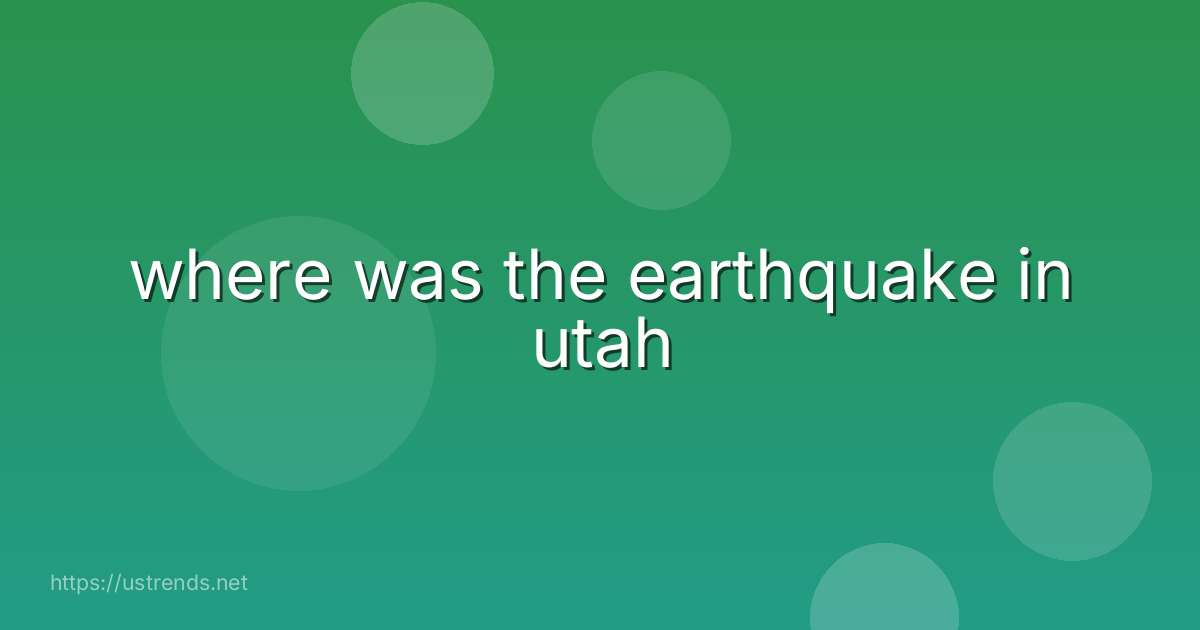 where was the earthquake in utah