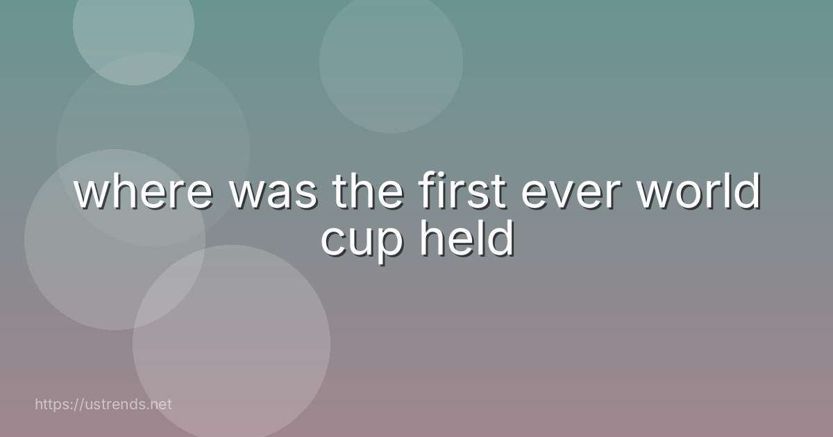 where was the first ever world cup held