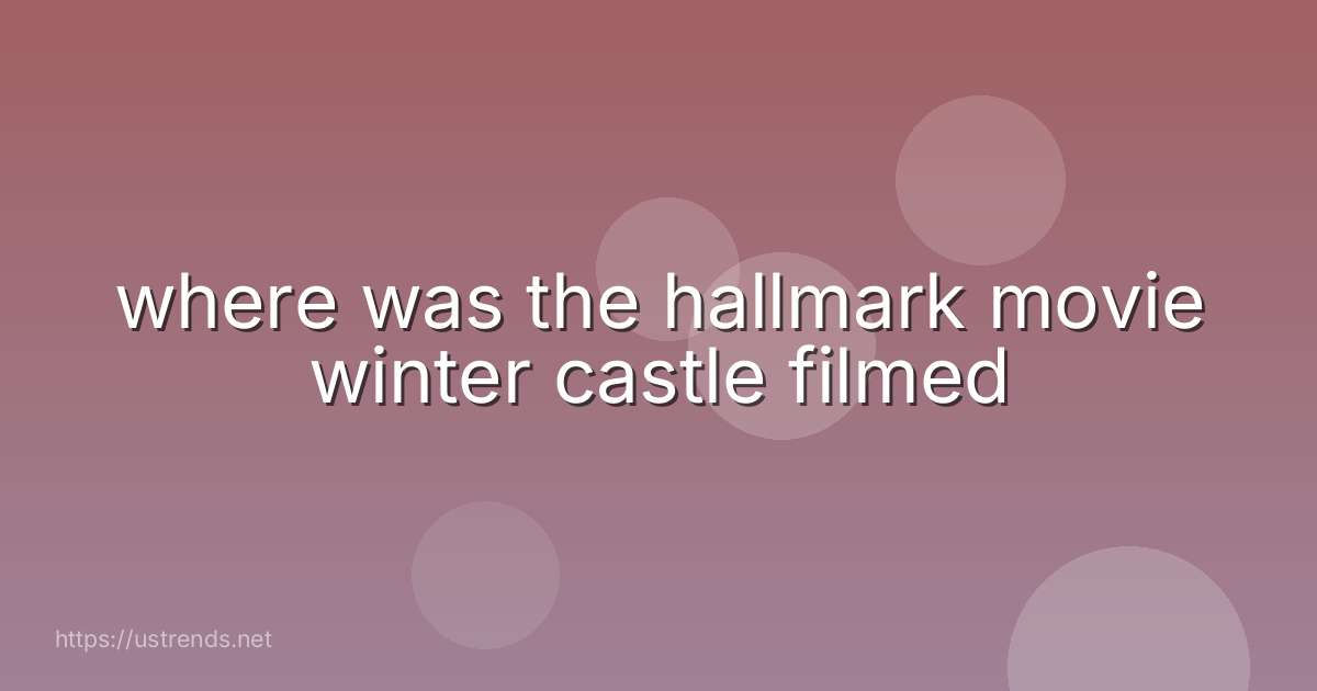 where was the hallmark movie winter castle filmed