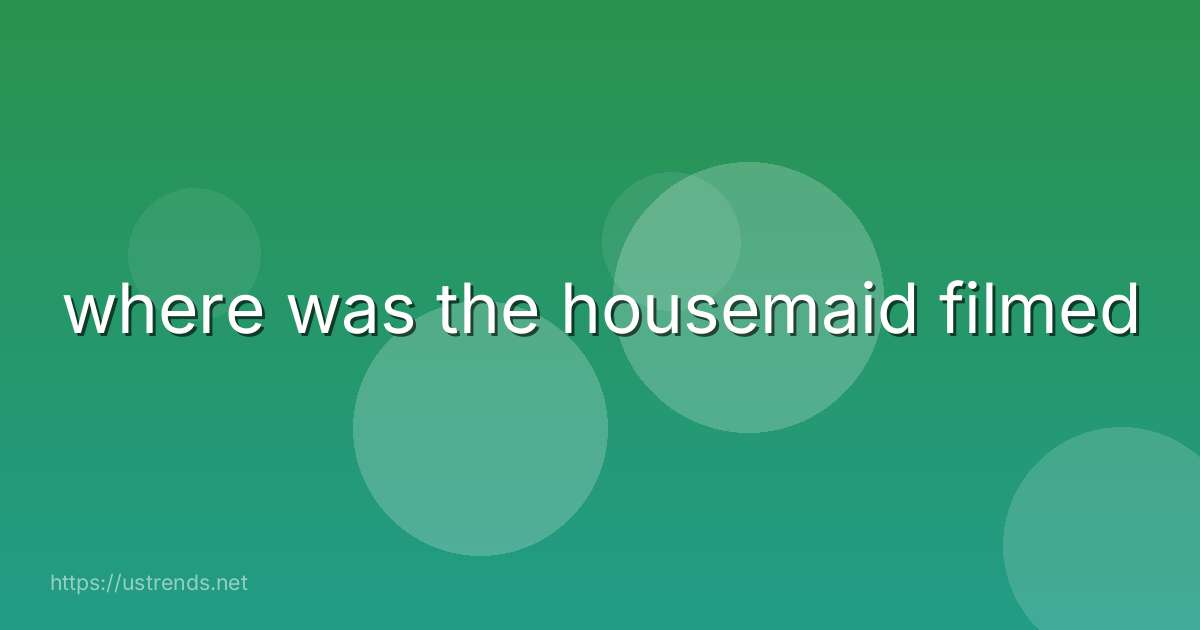 where was the housemaid filmed