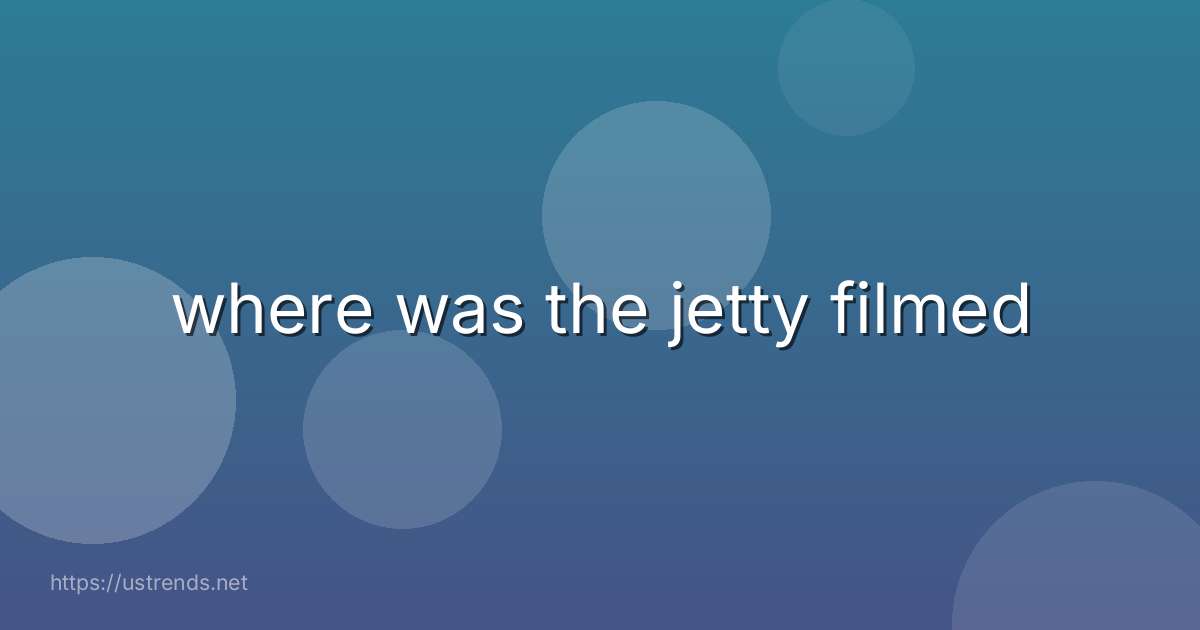 where was the jetty filmed