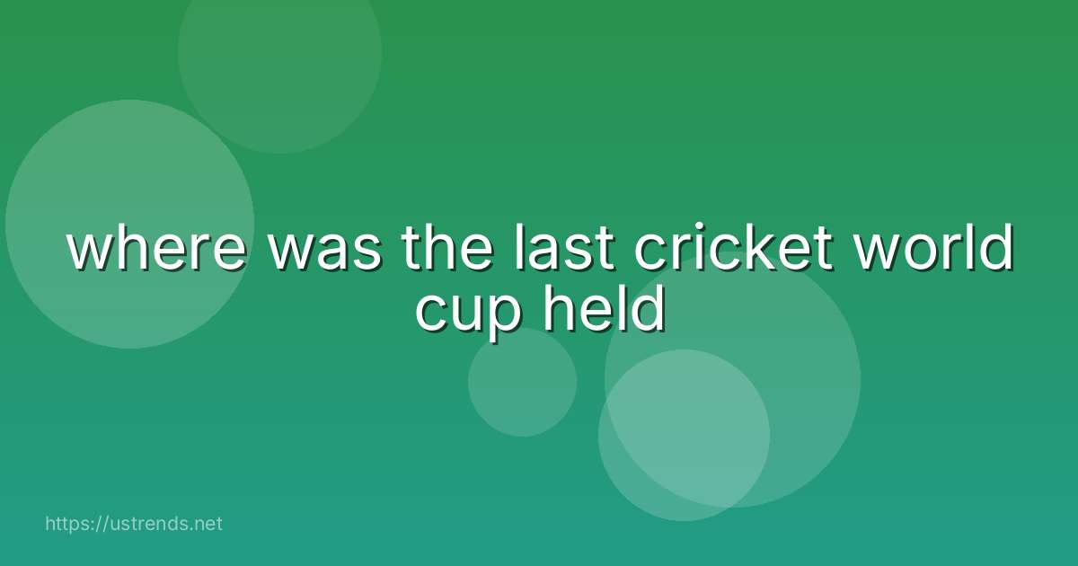where was the last cricket world cup held