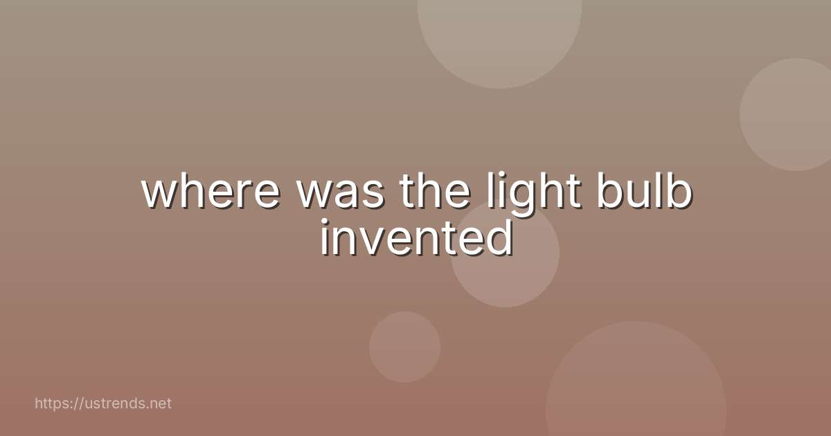 where was the light bulb invented
