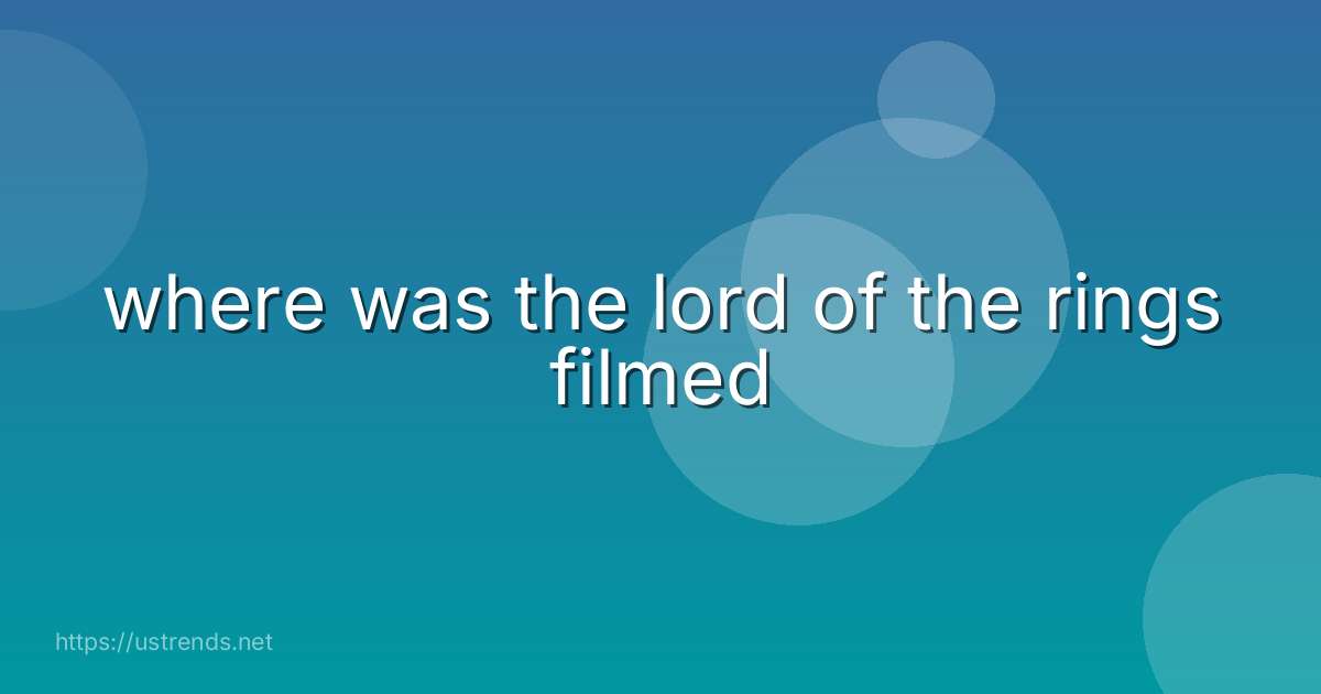 where was the lord of the rings filmed