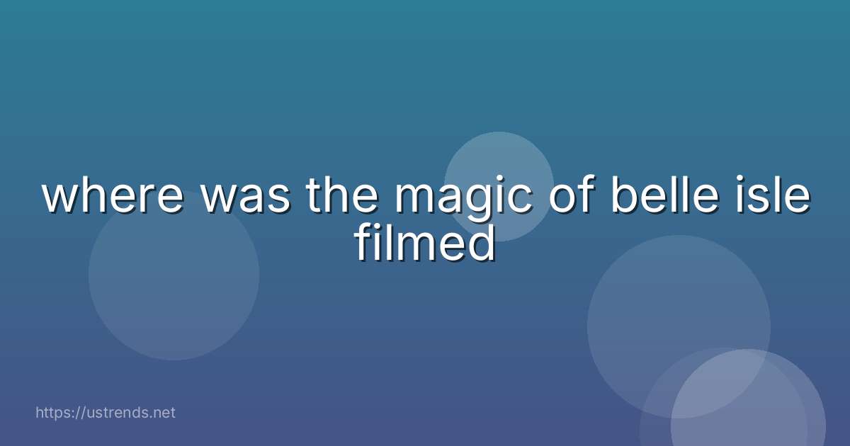 where was the magic of belle isle filmed