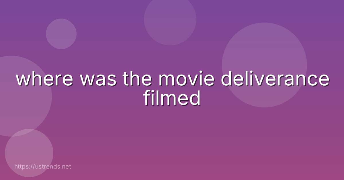 where was the movie deliverance filmed