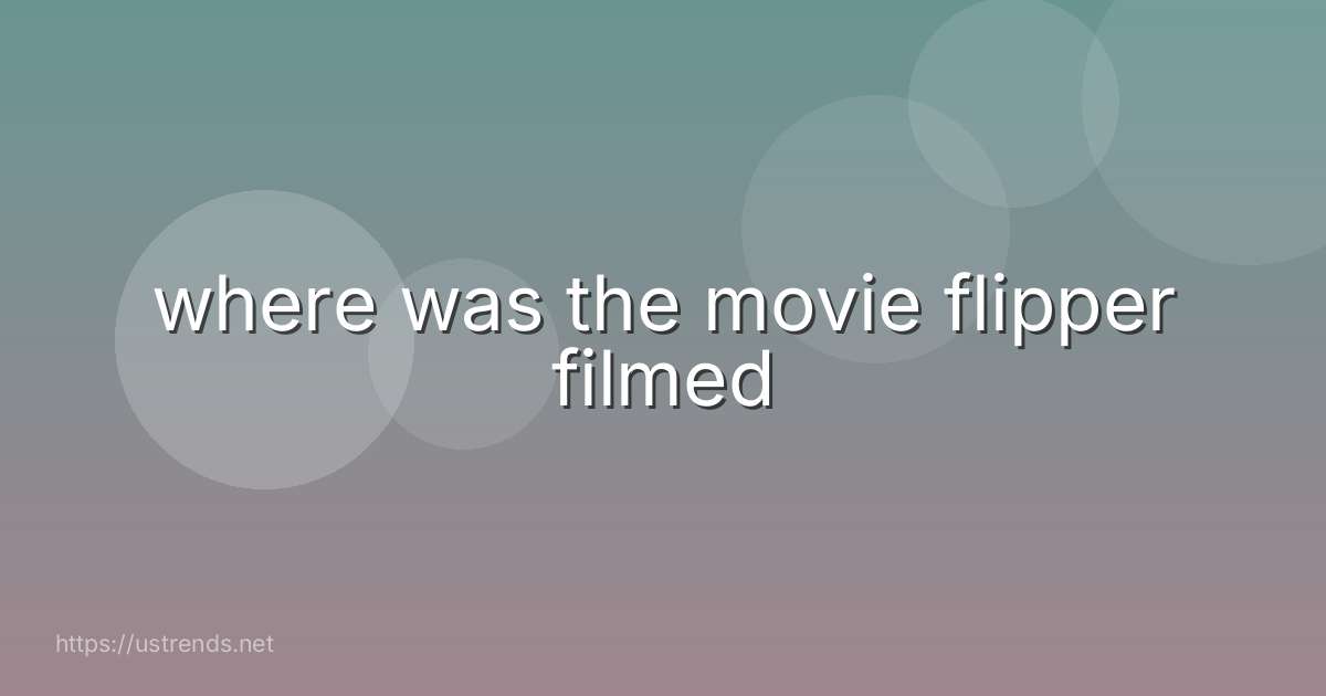 where was the movie flipper filmed