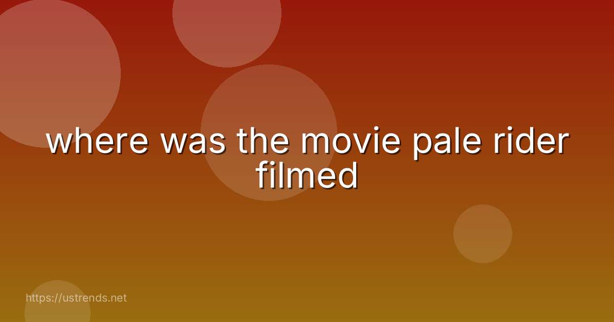 where was the movie pale rider filmed