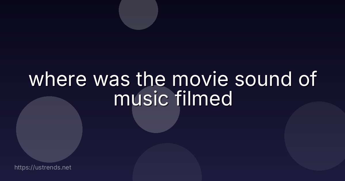 where was the movie sound of music filmed