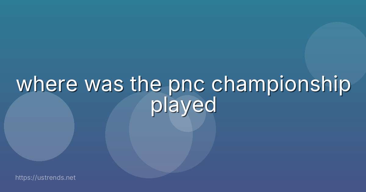 where was the pnc championship played
