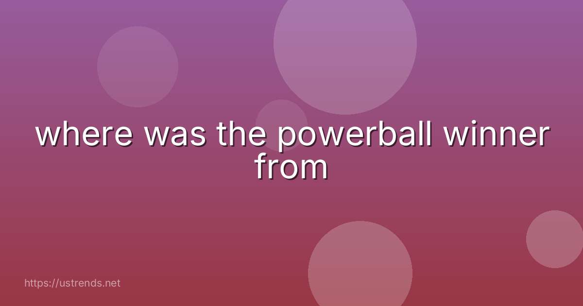 where was the powerball winner from