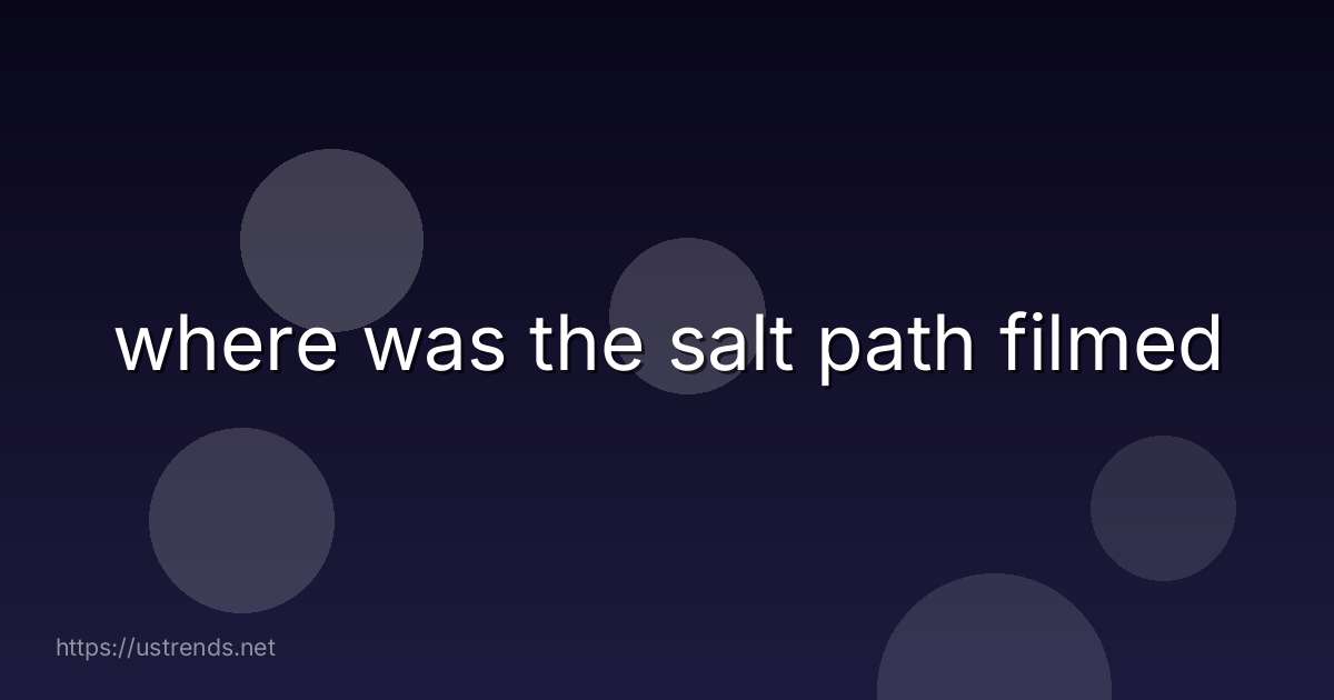 where was the salt path filmed