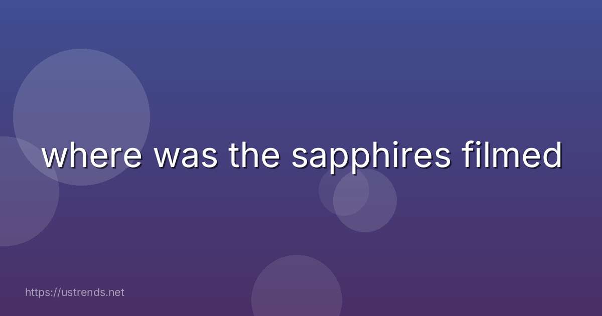 where was the sapphires filmed