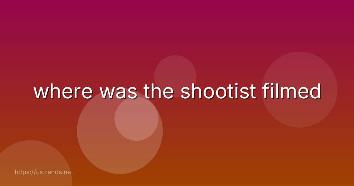 where was the shootist filmed