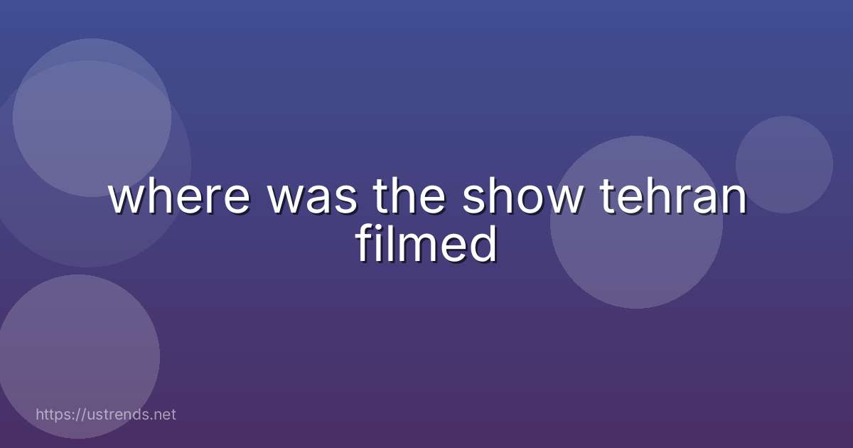 where was the show tehran filmed