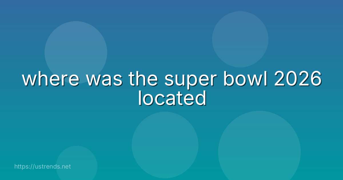 where was the super bowl 2026 located