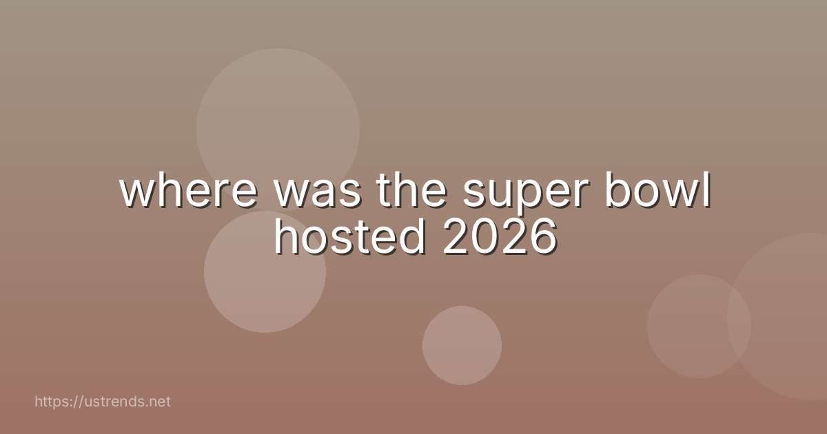 where was the super bowl hosted 2026