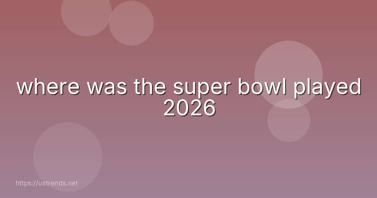 where was the super bowl played 2026