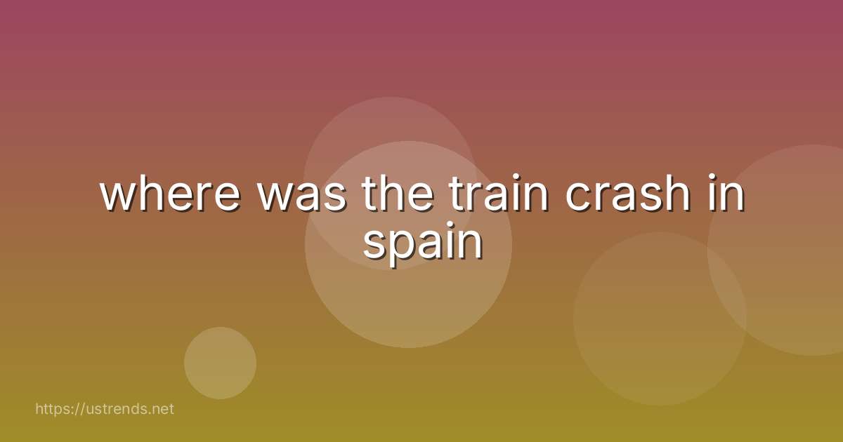 where was the train crash in spain