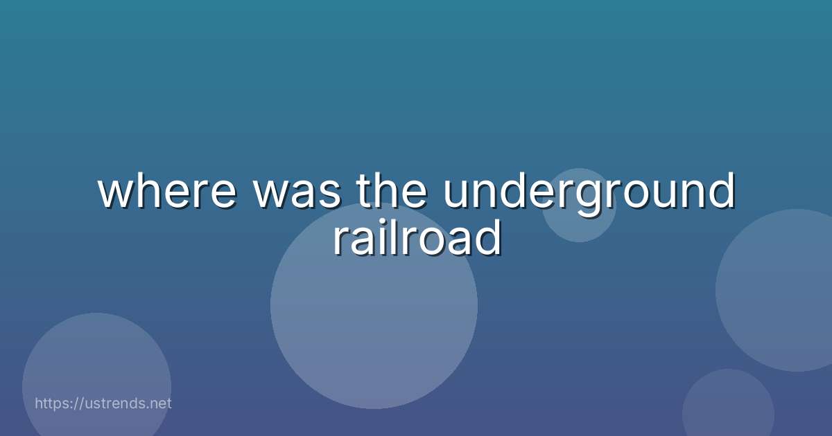 where was the underground railroad