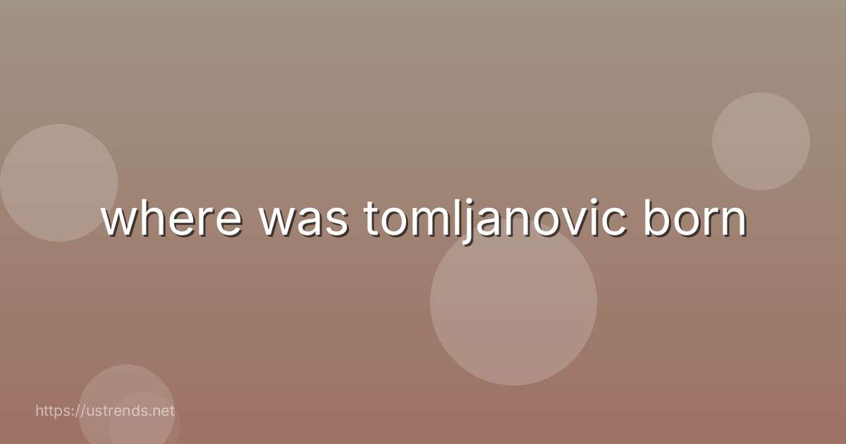 where was tomljanovic born