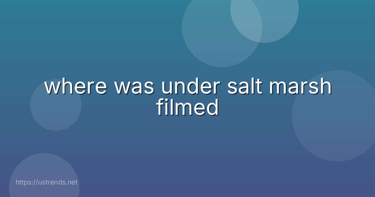 where was under salt marsh filmed