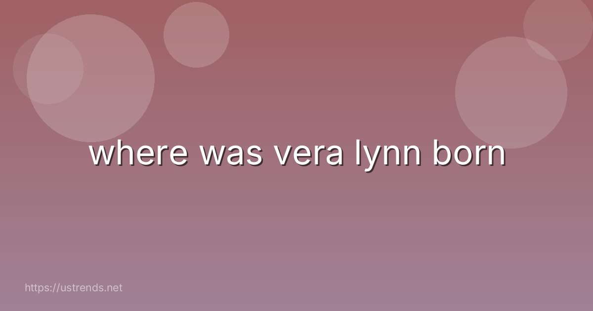 where was vera lynn born