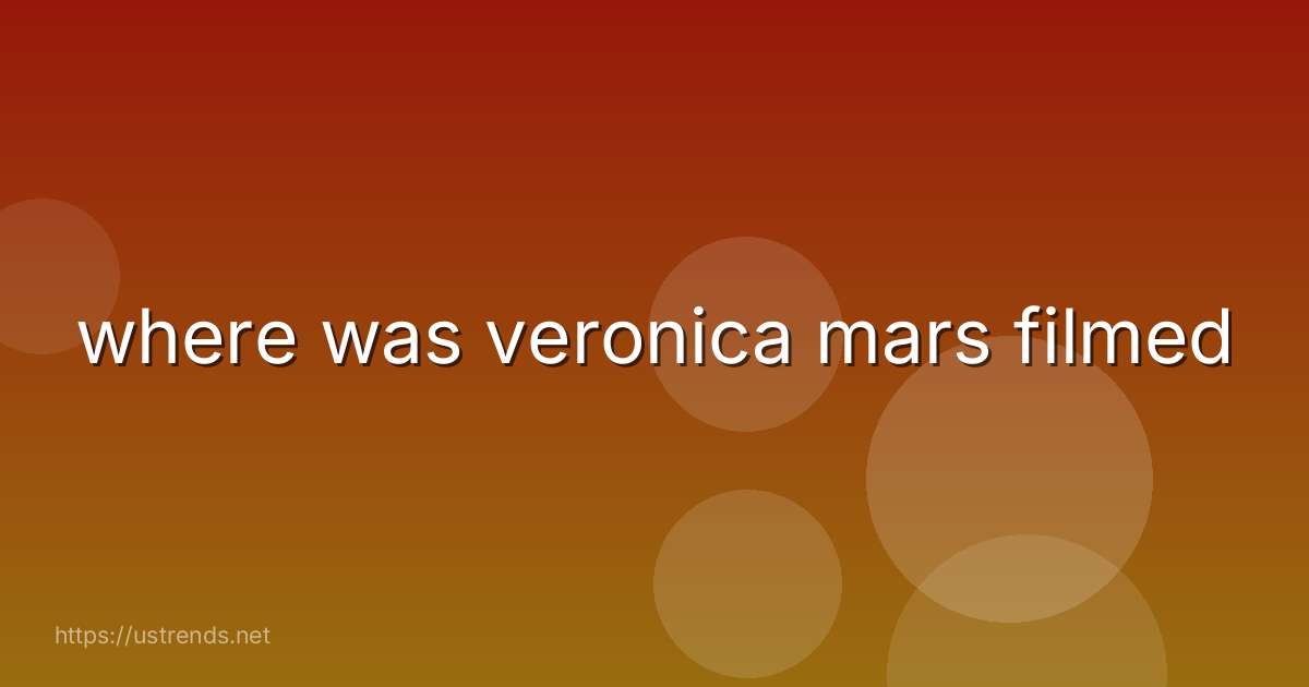 where was veronica mars filmed
