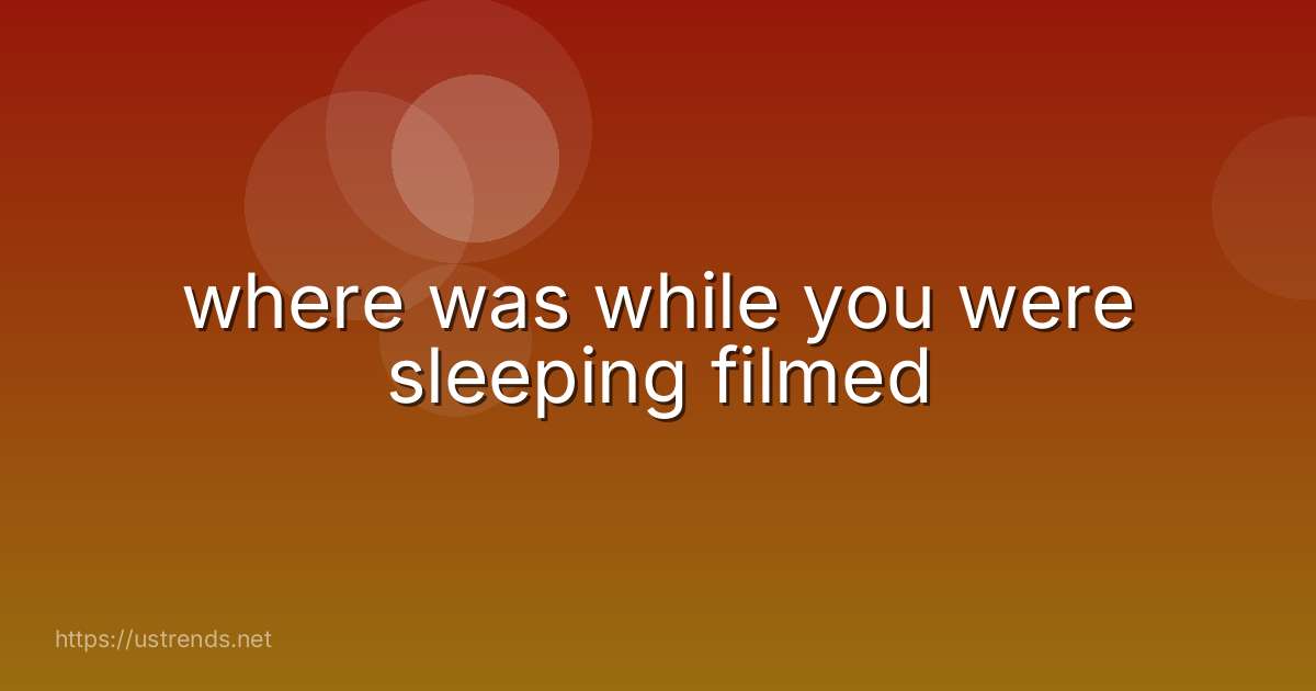 where was while you were sleeping filmed