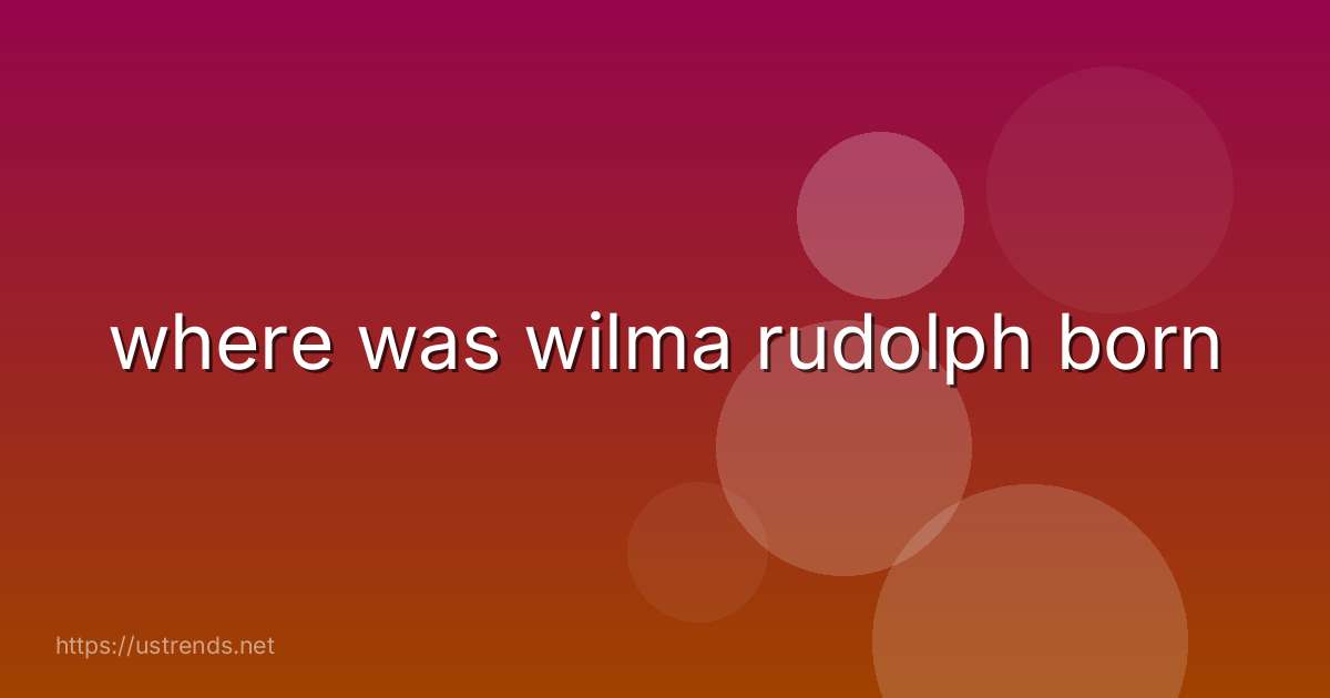 where was wilma rudolph born